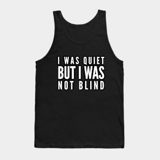 I Was Quiet But I Was Not Blind - Funny Sayings Tank Top